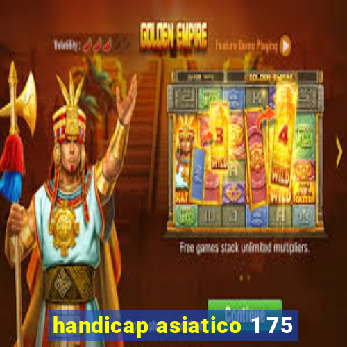 handicap asiatico 1 75